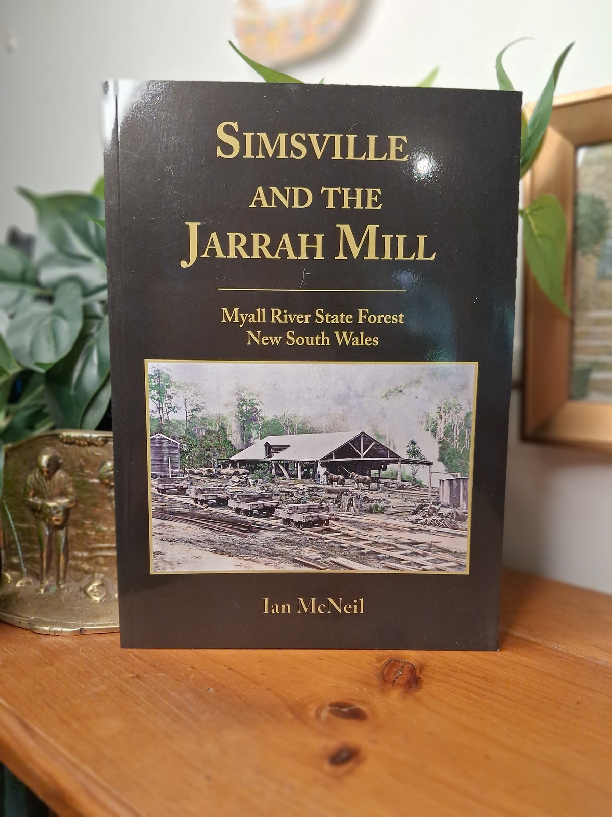 Simsville and the Jarrah Mill: Myall River State Forest, New South Wales – Ian McNeil (2015)-Australian Local History / Railway &amp; Timber Industry History-Tilbrook and Co
