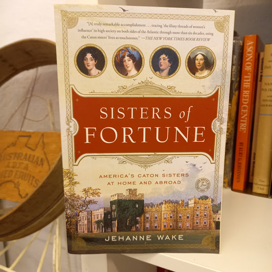 Sisters of Fortune America's Caton Sisters at Home and Abroad by Jehanne Wake-Book-Tilbrook and Co