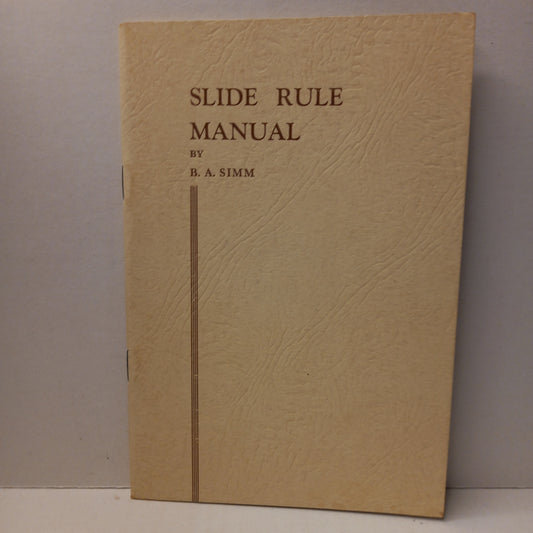 Slide rule manual : a text book for use with standard types of slide rules by B.A. Simm-Book-Tilbrook and Co