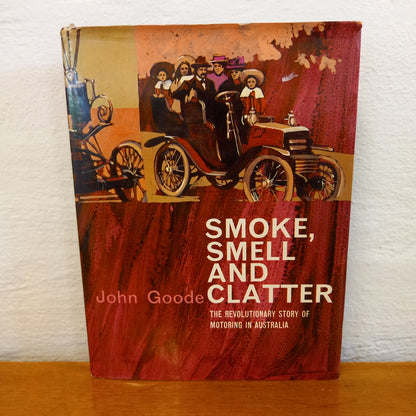 Smoke, smell and clatter : the revolutionary story of motoring in Australia by John Goode-Book-Tilbrook and Co