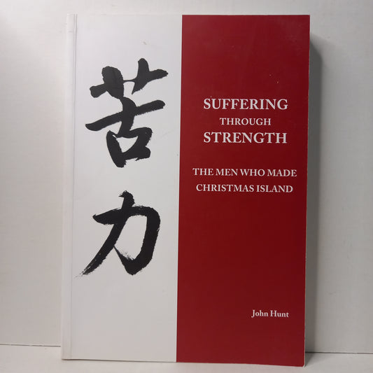 Suffering Through Strength: The Men Who Made Christmas Island by John Hunt-Book-Tilbrook and Co