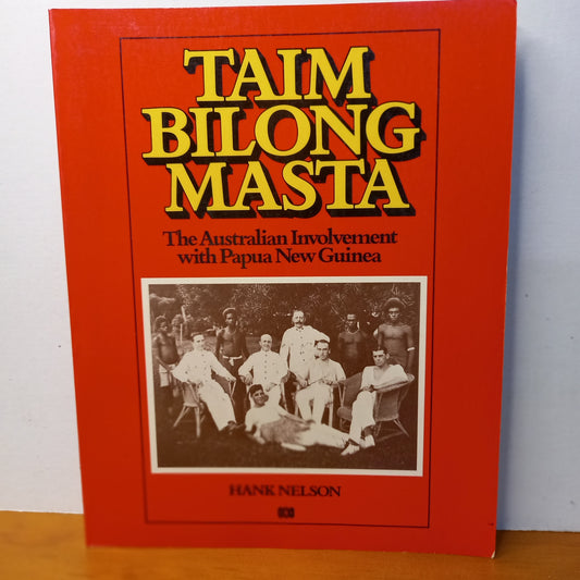 Taim bilong masta: The Australian involvement with Papua New Guinea by Hank Nelson-Book-Tilbrook and Co