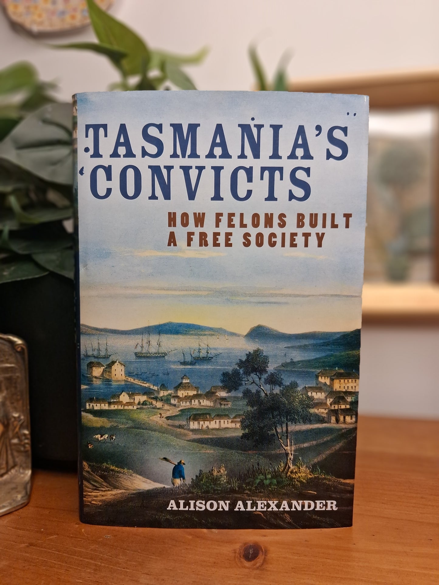 Front cover Tasmania’s Convicts: How Felons Built a Free Society by Alison Alexander, 2010 hardcover Australian history book with dust jacket.
