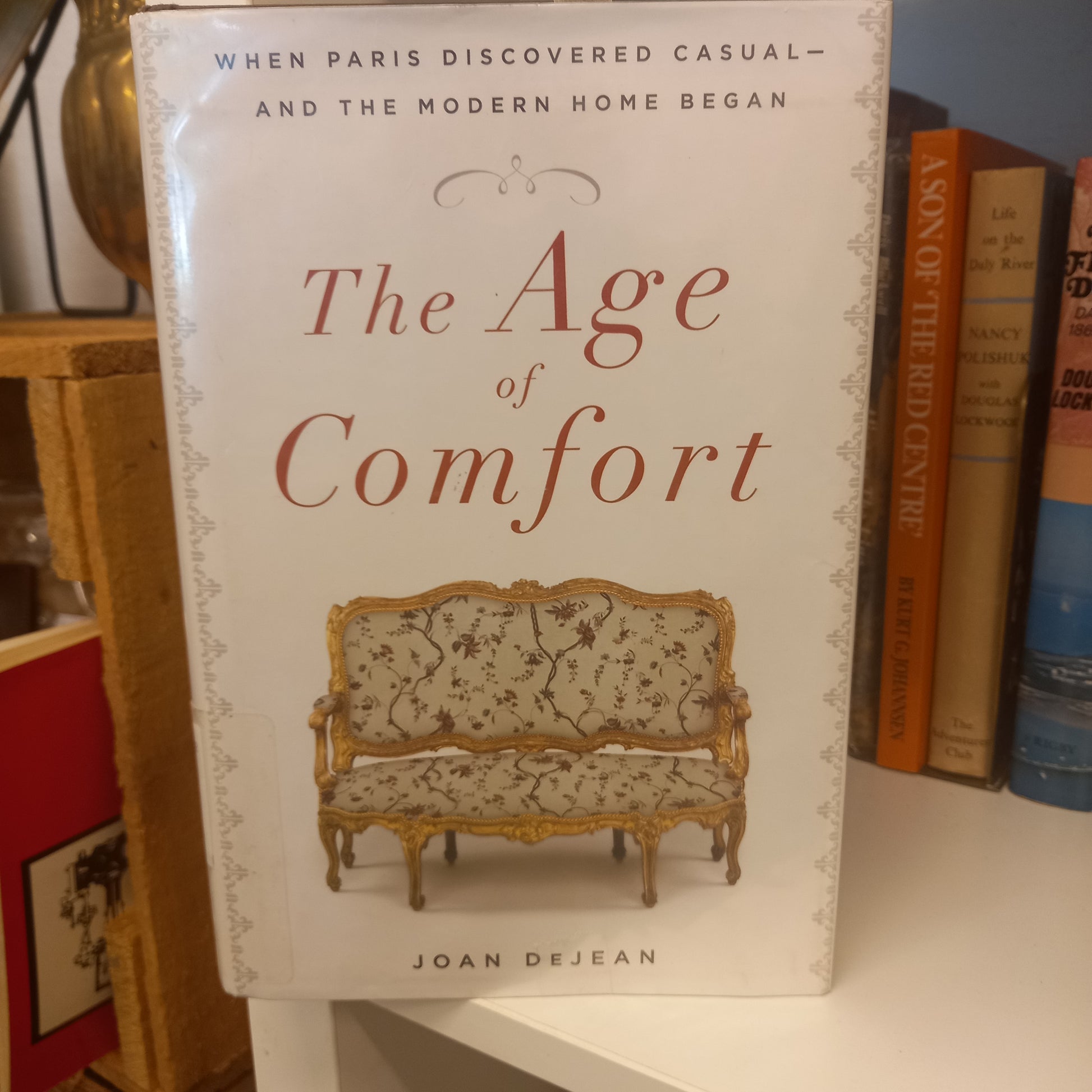 The The Age of Comfort: When Paris Discovered Casual — and the Modern Home Began – Joan DeJean (2009)-Social History / Design History-Tilbrook and Co