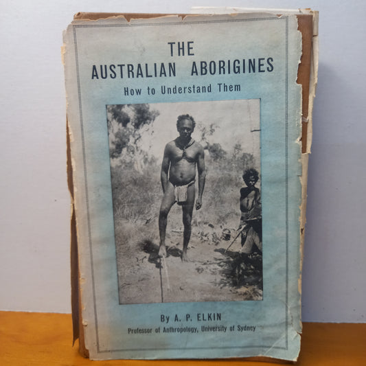 The Australian Aborigines How to Understand Them by A.P. Elkin