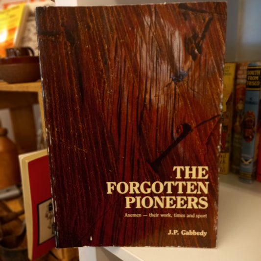 The Forgotten Pioneers: Axemen, Their Work, Times and Sport by J P Gabbedy-Books-Tilbrook and Co