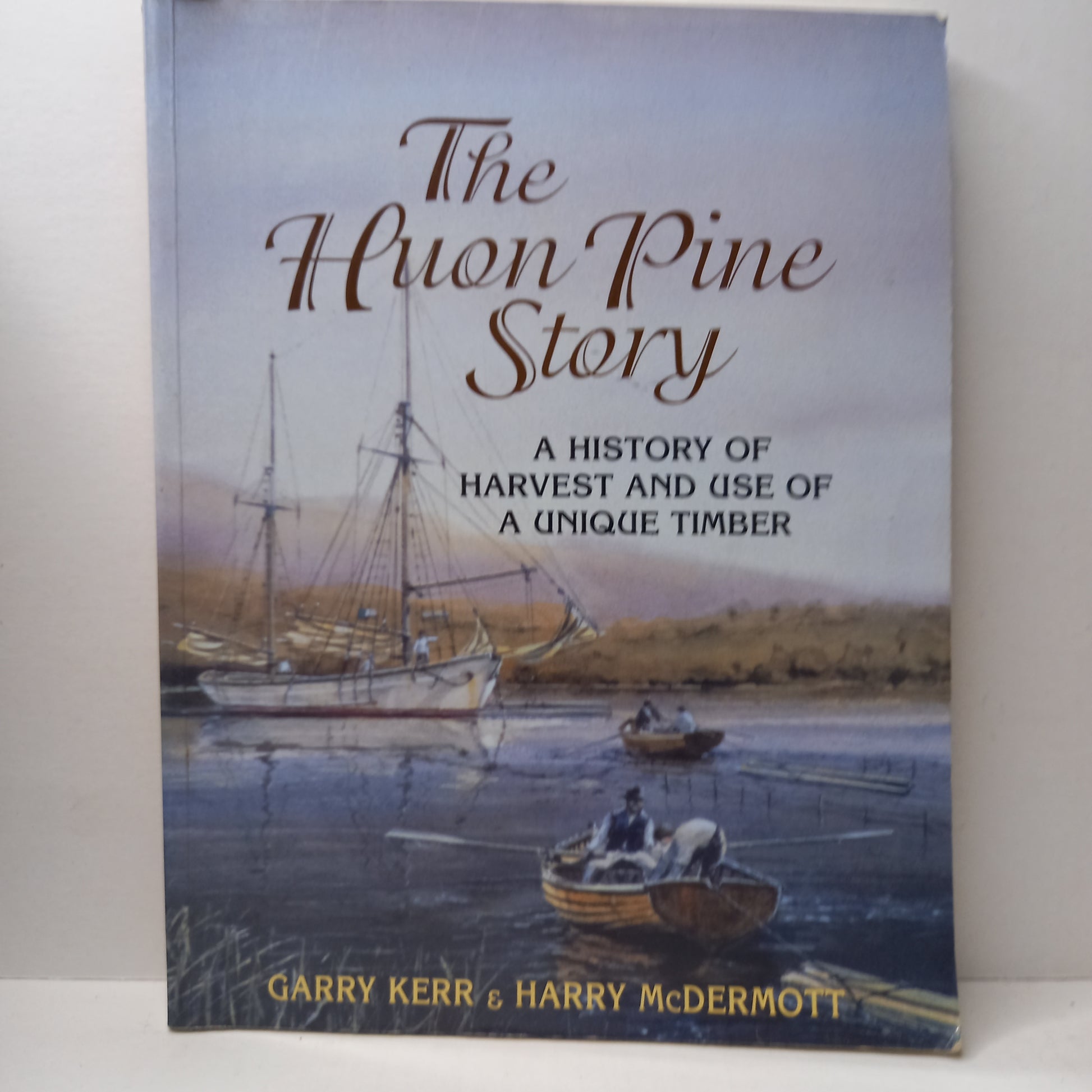 The Huon Pine Story (A History of Harvest and Use of a Unique Timber) by Garry Kerr & Harry McDermott-Book-Tilbrook and Co