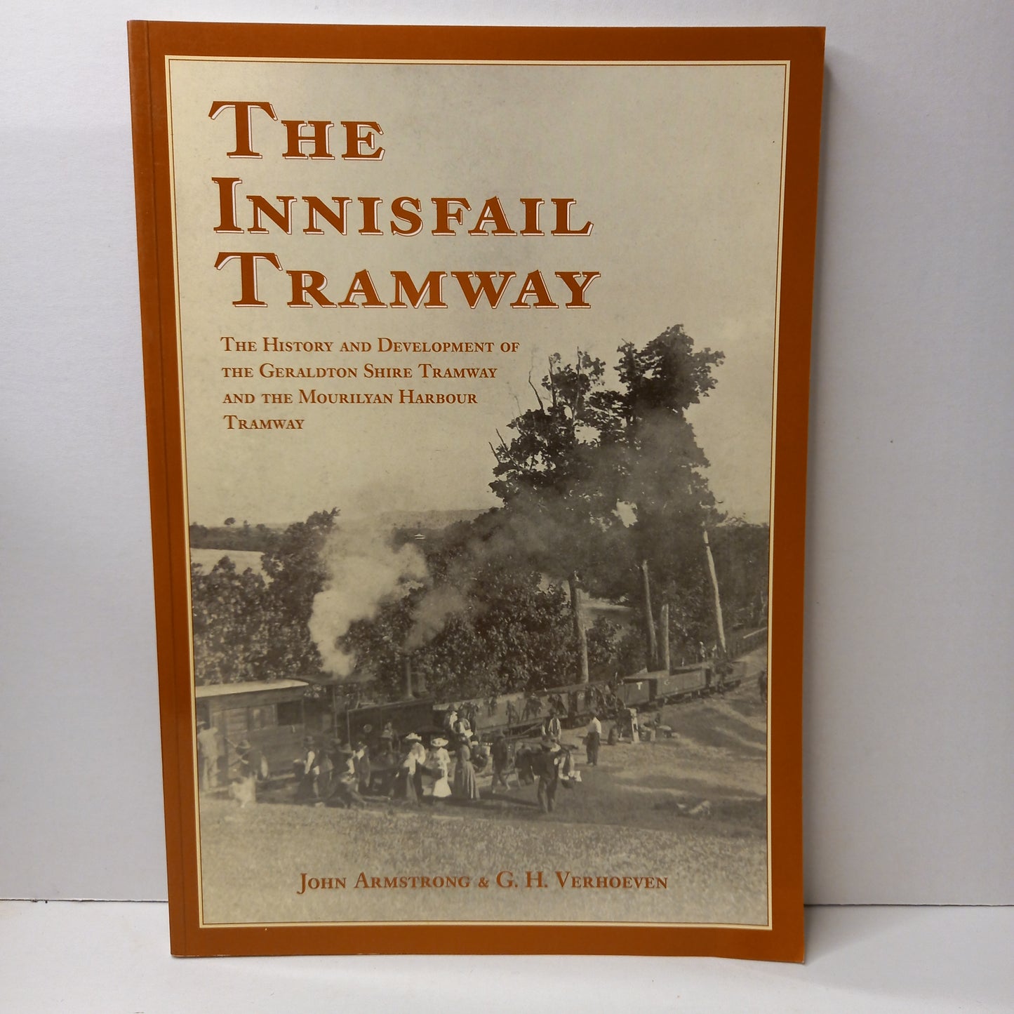 The Innisfail Tramway The History and Development of the Geraldton Shire Tramway and the Mourilyan Harbour Tramway by John Armstrong and G H Verhoeven-Book-Tilbrook and Co