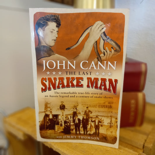 The Last Snake Man: The Remarkable True-Life Story of an Aussie Legend and a Century of Snake Shows – John Cann with Jimmy Thomson (2018)-Biography / Australian Natural History-Tilbrook and Co