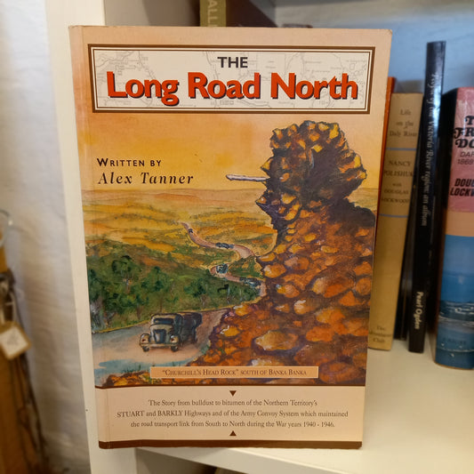 The Long Road North by Alex Tanner (1995, Softcover – Signed Copy with Presentation Plate)-Book - Military history / Australian transport history / World War II memoir-Tilbrook and Co
