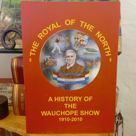 The Royal of the North: A History of the Wauchope Show 1910–2010 by Garry Bruem (ed.)-Book - Australian Local History-Tilbrook and Co