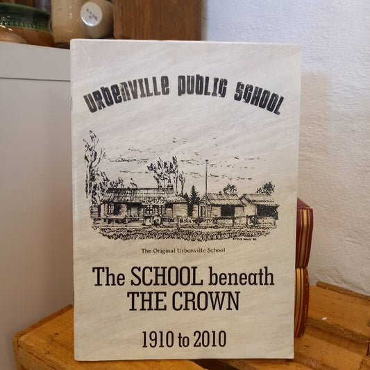 The School Beneath the Crown: 1910 to 2010 – Urbenville Public School-Book - School History / Local Community History / Centenary Commemorative Publication-Tilbrook and Co