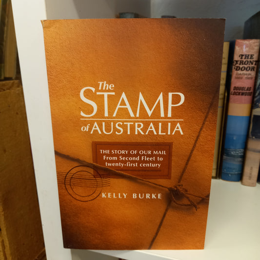 The Stamp of Australia The Story of Our Mail From Second Fleet to Twenty-First Century by Kelly Burke-Book-Tilbrook and Co