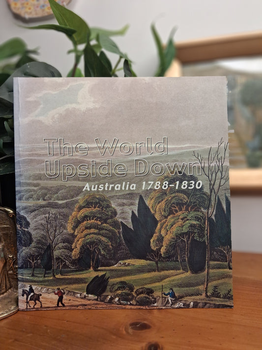 The World Upside Down: Australia 1788–1830-Australian colonial history, exhibition catalogue, National Library of Australia publication-Tilbrook and Co