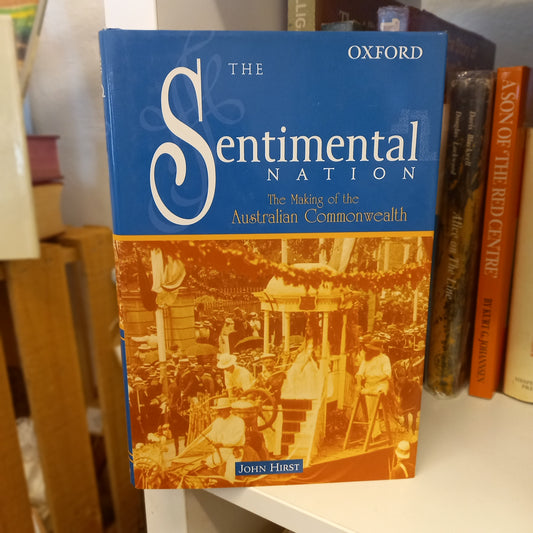 The Sentimental Nation: The Making of the Australian Commonwealth / John Hirst-Book - Australian political history / Federation and nationhood studies-Tilbrook and Co