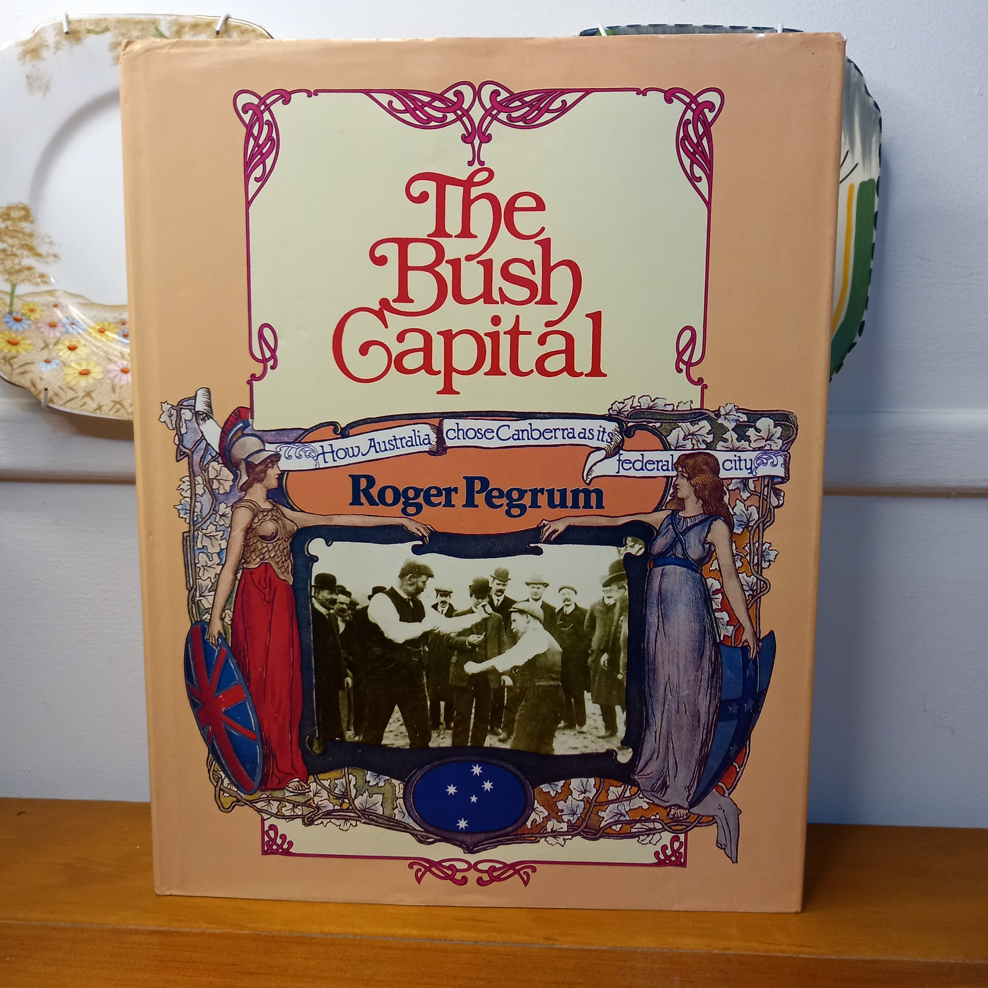 The bush capital: How Australia chose Canberra as its federal city by Roger Pegrum-Book-Tilbrook and Co