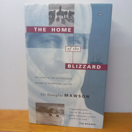 The home of the blizzard: The story of the Australasian Antarctic Expedition, 1911-1914 by Sir Douglas Mawson