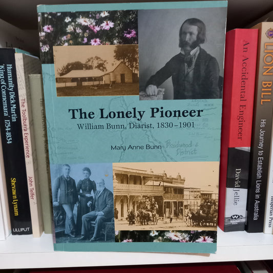 The lonely pioneer William Bunn, diarist, 1830-1901 of life and death, the land's relentless chapters by Mary Anne Bunn-Books-Tilbrook and Co