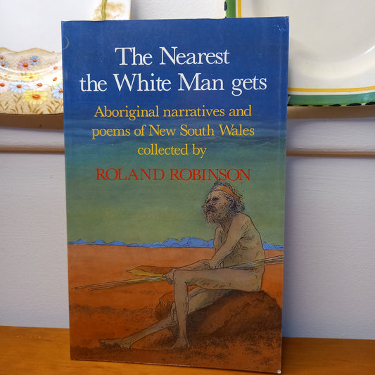 The nearest the white man gets: Aboriginal narratives and poems of New South Wales by Roland E Robinson-Book-Tilbrook and Co