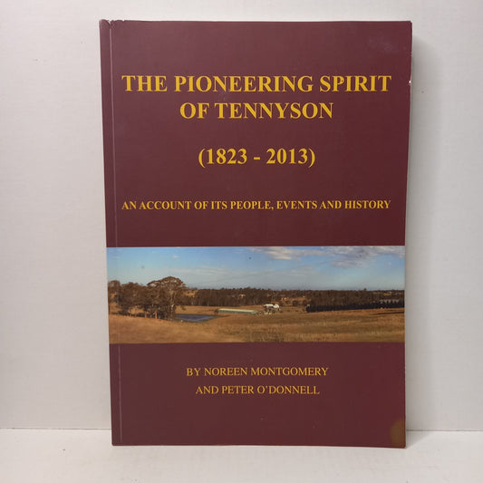 The pioneering spirit of Tennyson (1823-2013) : an account of its people, events and history / by Noreen Montgomery and Peter O'Donnell with special contributions from Lesley Carbery and Gordon Ward-Tilbrook and Co