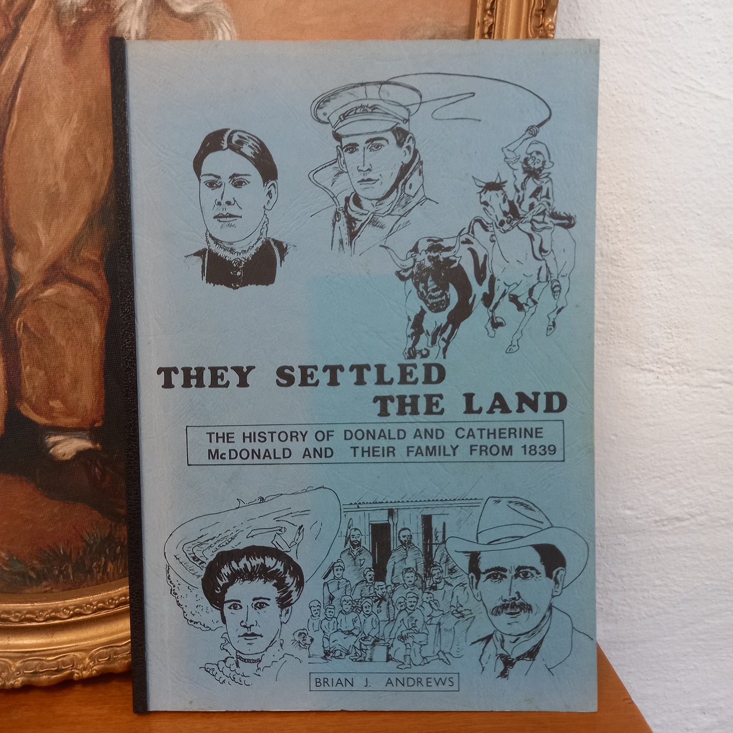 They Settled the Land: The History of Donald and Catherine McDonald and their Family from 1839 by Brian J Andrews.-Book-Tilbrook and Co