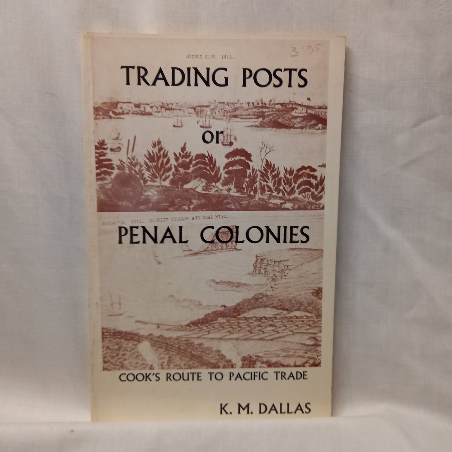 Trading Posts Or Penal Colonies: Cook's Route To Pacific Trade by K.M. Dallas-Book-Tilbrook and Co