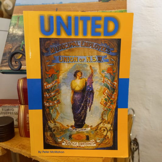 United: A History of the New South Wales Division of the Federated Municipal and Shire Council Employees Union of Australia, 1903–2003 by Peter McMahon-Book - Australian Social & Political History Book-Tilbrook and Co