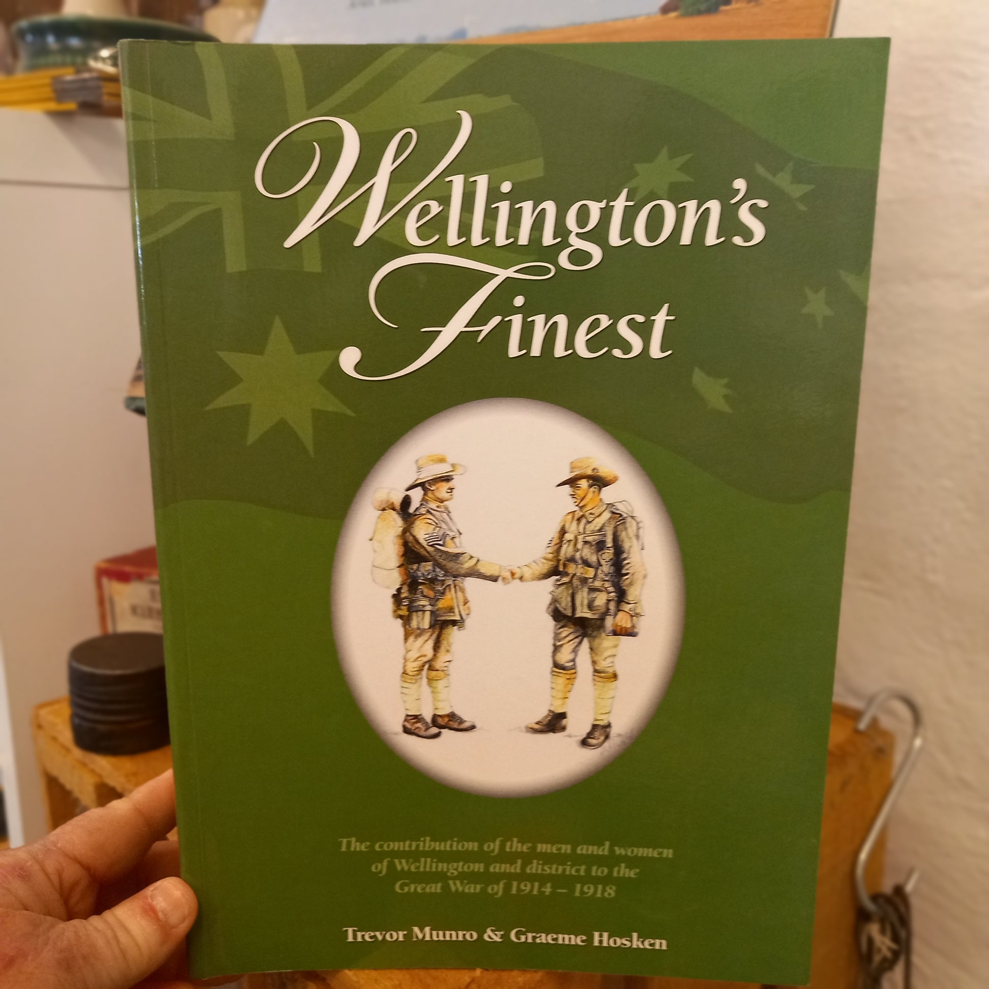 Wellington's Finest: The Contribution of the Men and Women of Wellington and District to the Great War of 1914–1918 by Trevor Munro and Graeme Hosken-Book - Military Biography / Australian Regional History-Tilbrook and Co