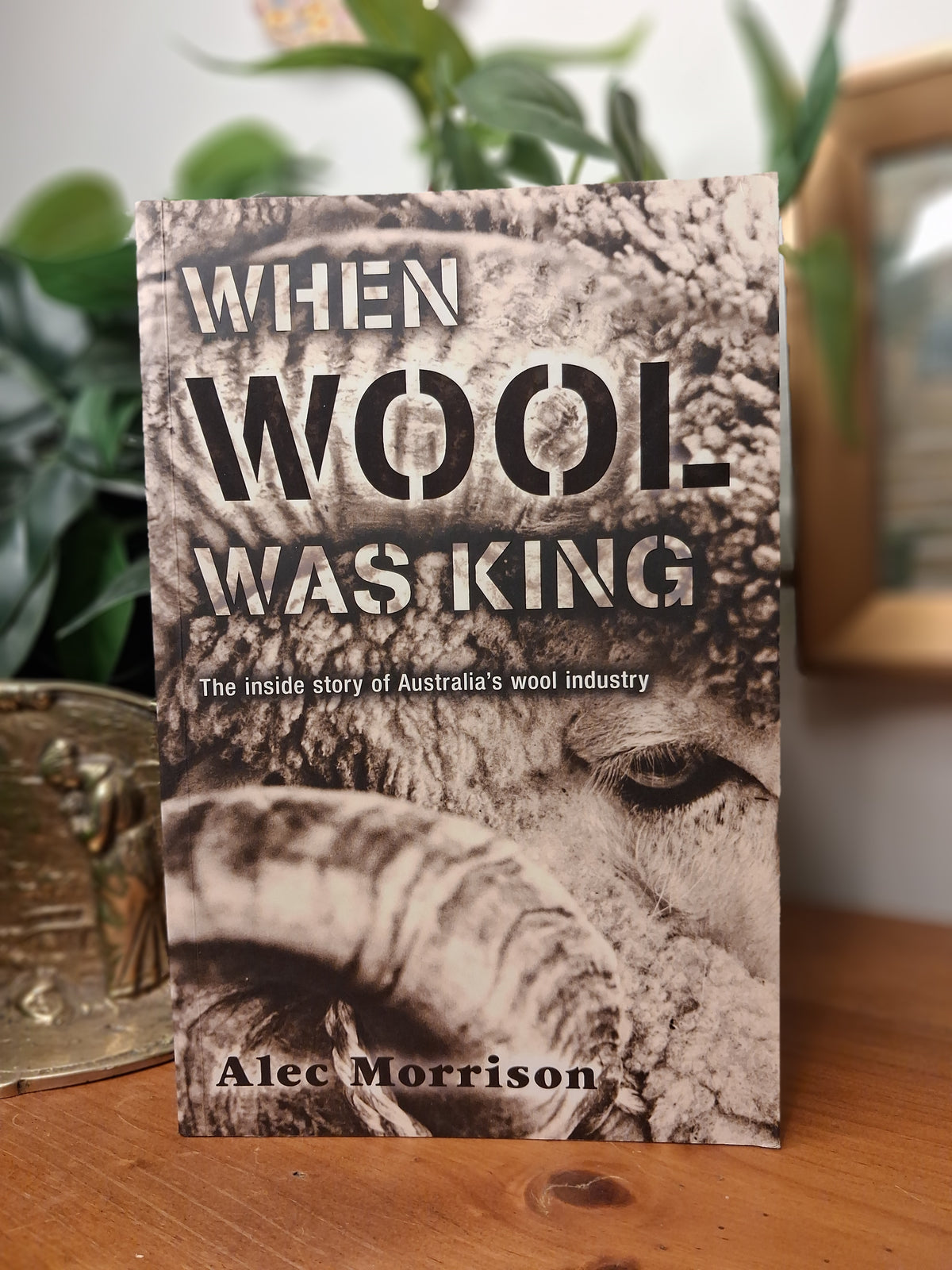 When Wool Was King: The Inside Story of Australia’s Wool Industry by Alec Morrison – 2009-Agricultural History-Tilbrook and Co