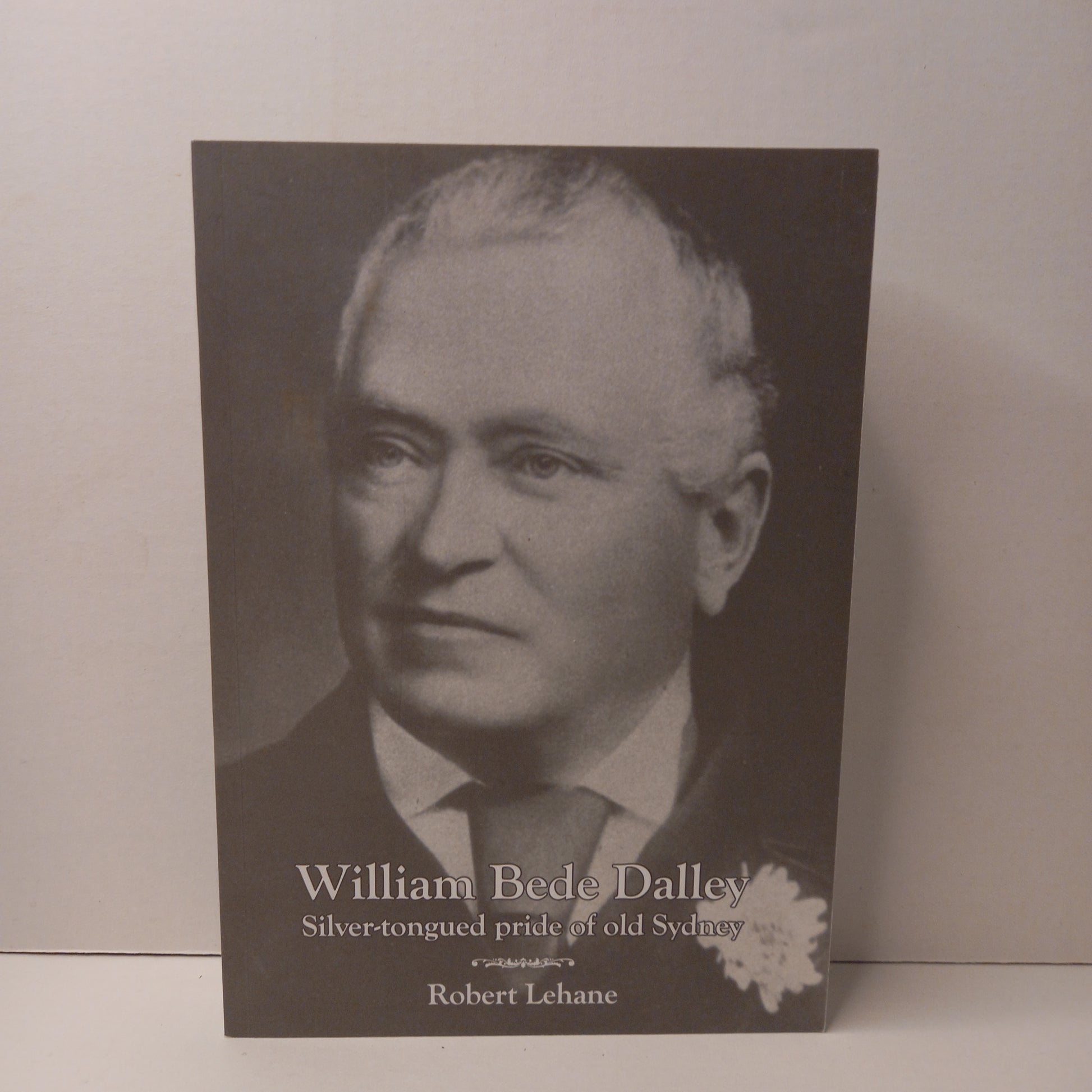 William Bede Dalley: Silver-tongued pride of old Sydney by Robert Lehane-Book-Tilbrook and Co