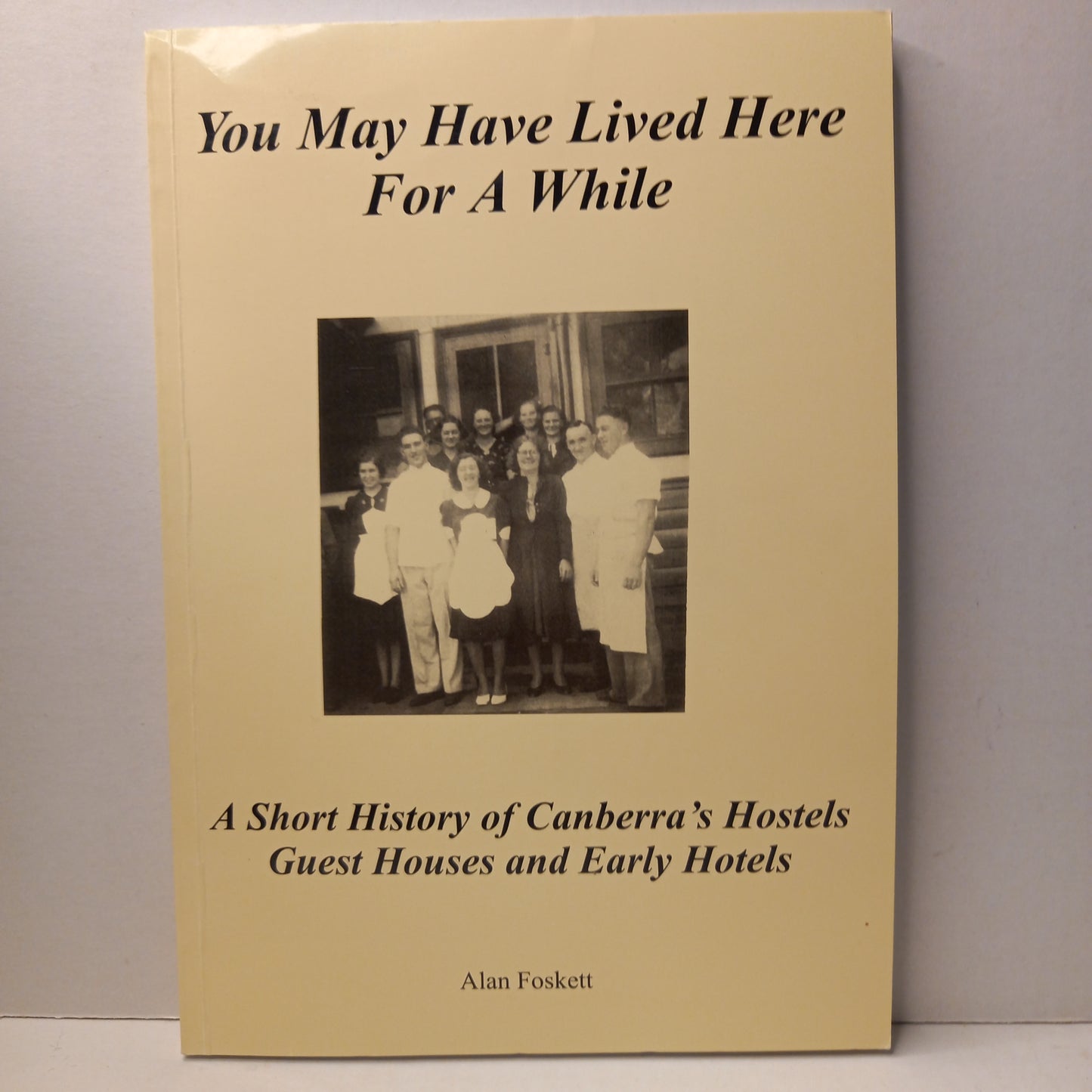 You May Have Lived Here For a While; A Short History of Canberra's Hostels, Guest Houses and Early Hotels by Alan Foskett-Book-Tilbrook and Co