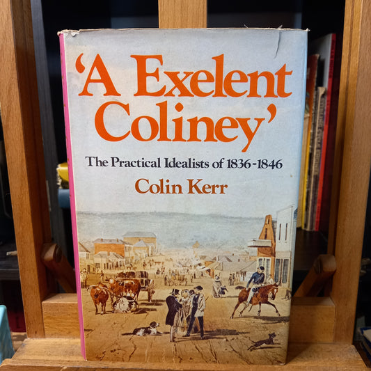 A Exelent Coliney': The Practical Idealists Of 1836-1846 by Colin Kerr-Book-Tilbrook and Co