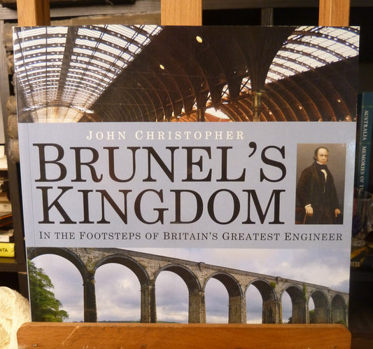 Brunel's Kingdom: In the Footsteps of Britain's Greatest Engineer By John Christopher-Book-Tilbrook and Co