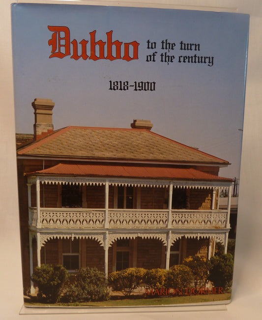 Dubbo to the turn of the century : an illustrated history of Dubbo and districts, 1818-1900 By Marion Dormer ; colour photography Ken Caines-Book-Tilbrook and Co