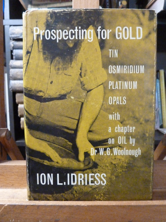 Prospecting for Gold, Tin, Osmiridium, Platinum, Opals with a chapter on Oil by Dr. W. G. Woolnough by Ion L Idriess-Book-Tilbrook and Co