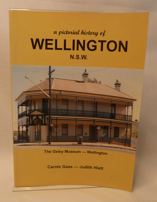 Pictorial history of Wellington N.S.W. Compiled by: Carole Gass and Judith Hiatt-Book-Tilbrook and Co