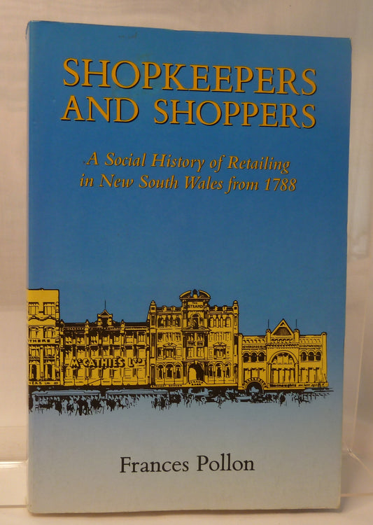 Shopkeepers and shoppers: A social history of retailing in New South Wales from 1788 by Frances Pollon-Book-Tilbrook and Co