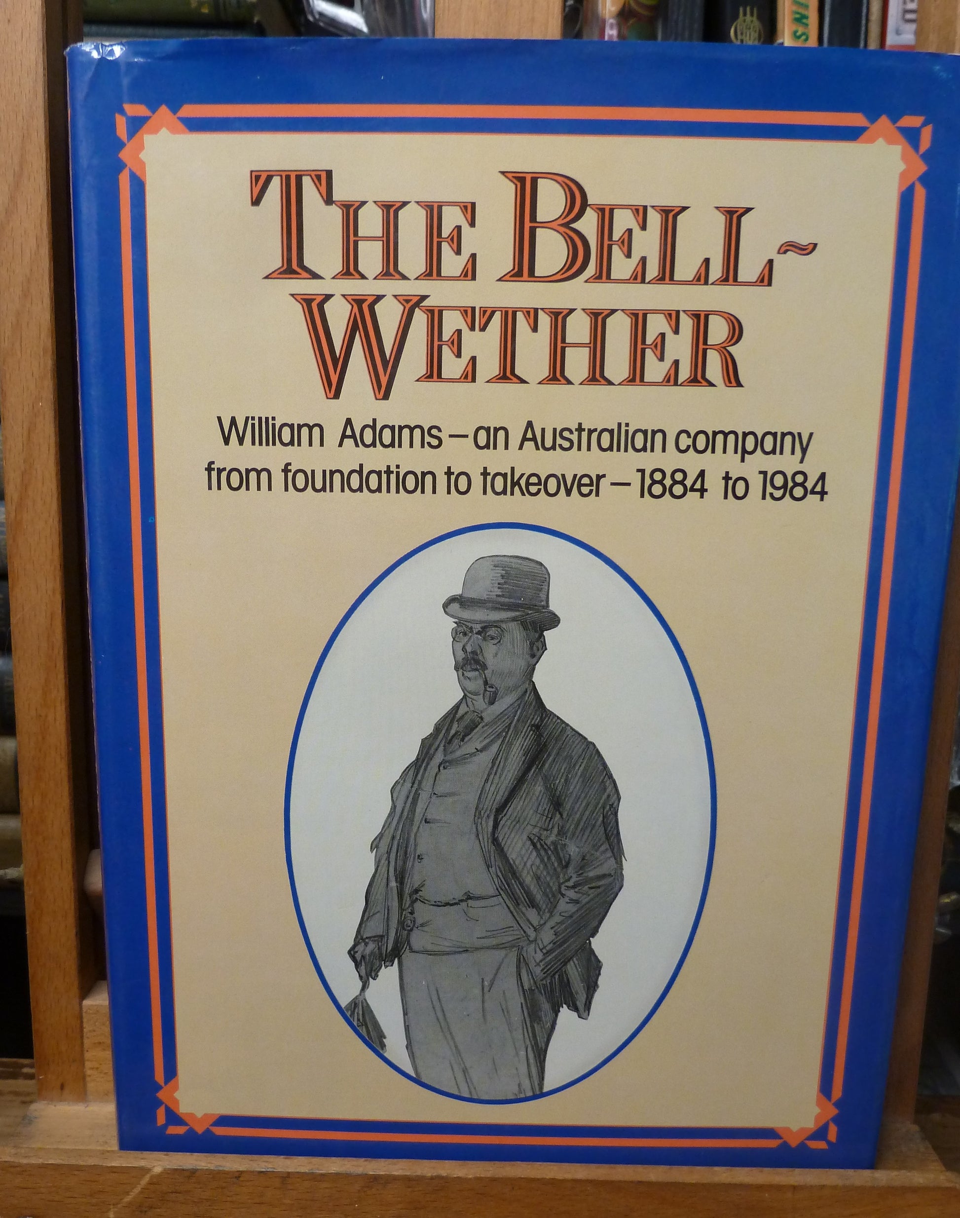 THE BELL-WETHER William Adams-An Australian Company from Foundation to Takeover - 1884 to 1984-Book-Tilbrook and Co