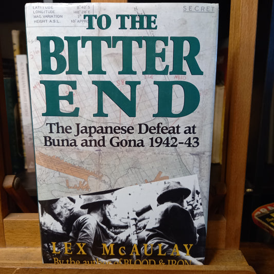 To the Bitter End: The Japanese Defeat at Buna and Gona 1942-43 by Lex McAulay-Book-Tilbrook and Co